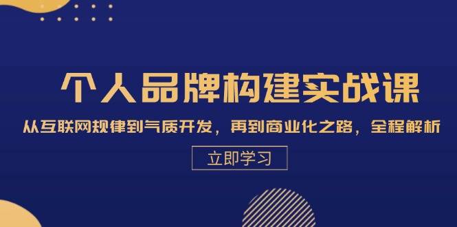 （13059期）个人品牌构建实战课：从互联网规律到气质开发，再到商业化之路，全程解析-问小徐资源库