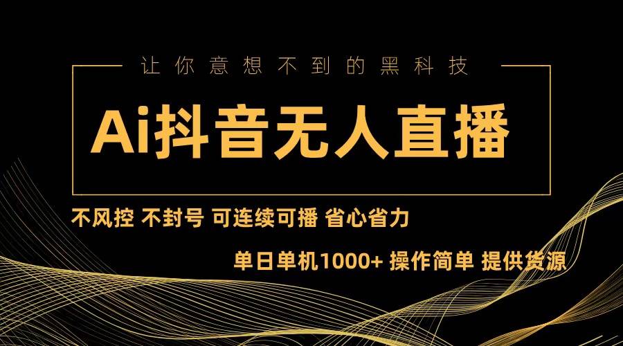 （13020期）Ai抖音无人直播项目：不风控，不封号，可连续可播，省心省力-问小徐资源库