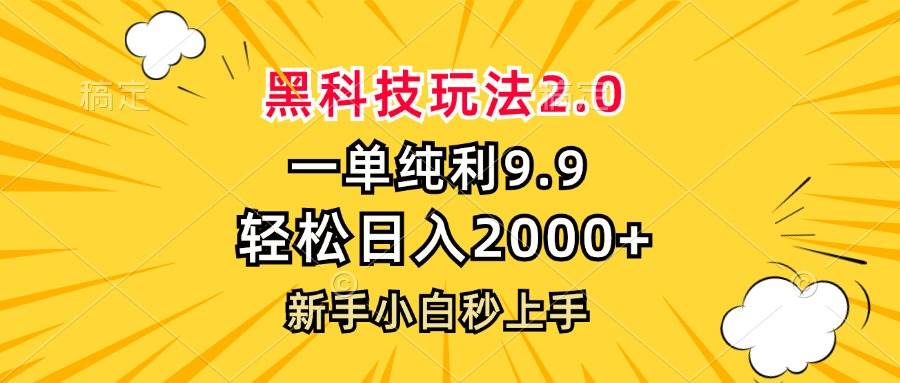 （13099期）黑科技玩法2.0，一单9.9，轻松日入2000+，新手小白秒上手-问小徐资源库