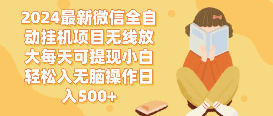 （12999期）2024微信全自动挂机项目无线放大每天可提现小白轻松入无脑操作日入500+-问小徐资源库