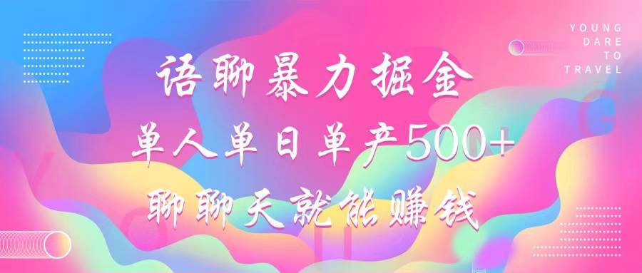 （12842期）语聊暴力掘金，聊聊天就能赚钱，小白也能无脑做，单人单日单产500+-问小徐资源库