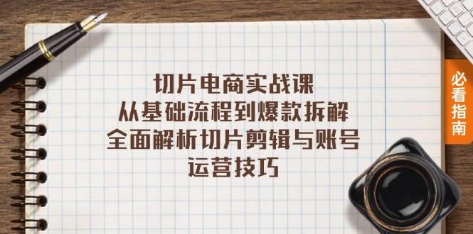 （13179期）切片电商实战课：从基础流程到爆款拆解，全面解析切片剪辑与账号运营技巧-问小徐资源库