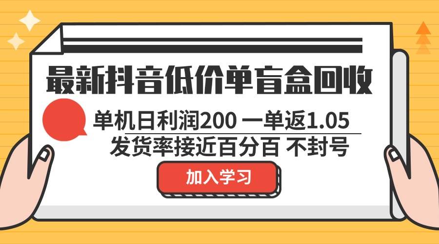 （13092期）最新抖音低价单盲盒回收 一单1.05 单机日利润200 纯绿色不封号-问小徐资源库