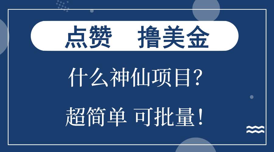 （13166期）点赞就能撸美金？什么神仙项目？单号一会狂撸300+，不动脑，只动手，可…-问小徐资源库