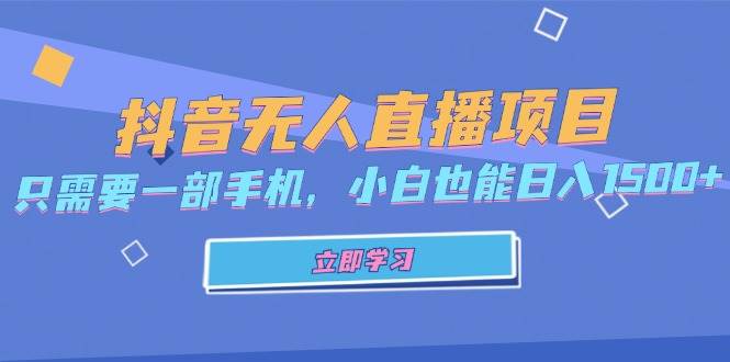 （13124期）抖音无人直播项目，只需要一部手机，小白也能日入1500+-问小徐资源库
