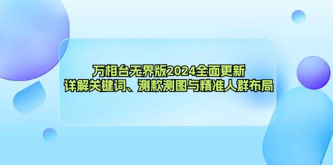 （12823期）万相台无界版2024全面更新，详解关键词、测款测图与精准人群布局-问小徐资源库