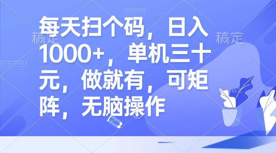 （13083期）每天扫个码，日入1000+，单机三十元，做就有，可矩阵，无脑操作-问小徐资源库