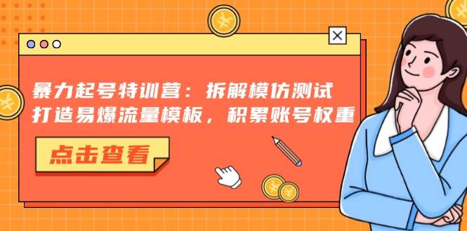 （13184期）暴力起号特训营：拆解模仿测试，打造易爆流量模板，积累账号权重-问小徐资源库