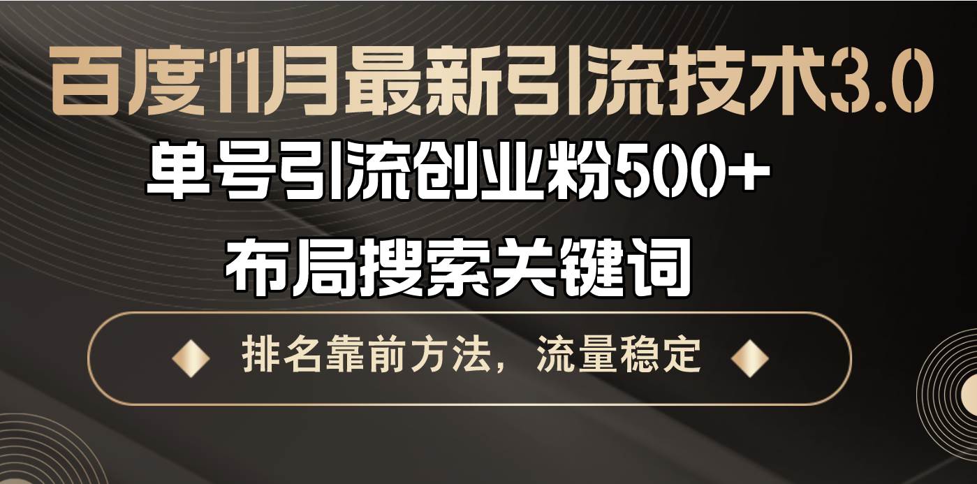 （13212期）百度11月最新引流技术3.0,单号引流创业粉500+，布局搜索关键词，排名靠…-问小徐资源库