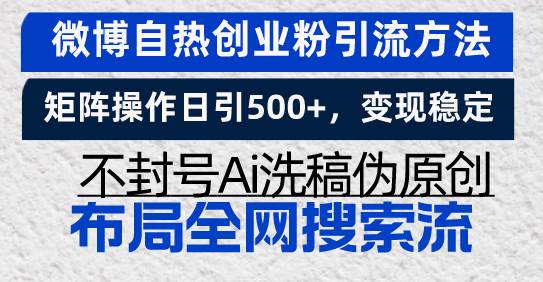 （13460期）微博自热创业粉引流方法，矩阵操作日引500+，变现稳定，不封号Ai洗稿伪…-问小徐资源库