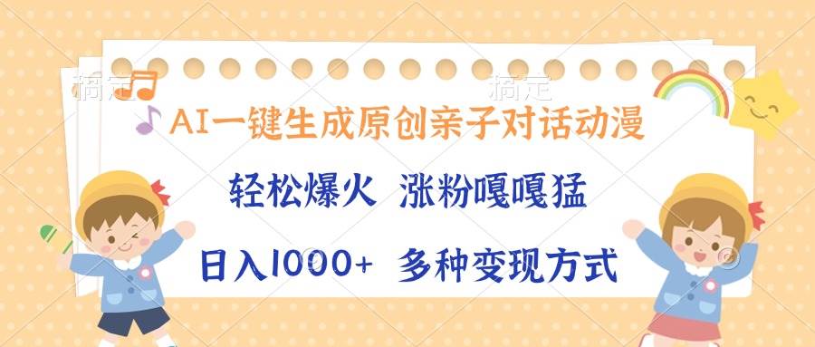 （13705期）AI一键生成原创亲子对话动漫，单条视频播放破千万 ，日入1000+，多种变…-问小徐资源库