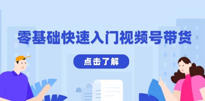 （13850期）零基础快速入门视频号带货：学会用剪映制作爆款视频，助你变现收益翻倍-问小徐资源库