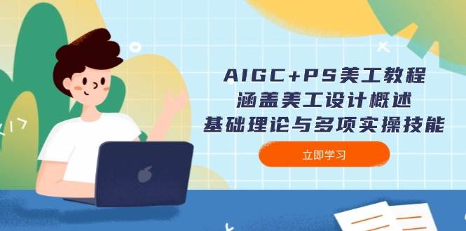 （14062期）AIGC+PS美工教程：涵盖美工设计概述、基础理论与多项实操技能-问小徐资源库