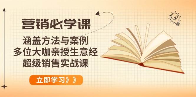 （14051期）营销必学课：涵盖方法与案例、多位大咖亲授生意经，超级销售实战课-问小徐资源库