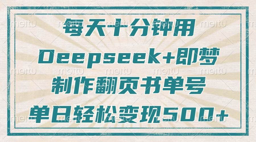 （14123期）每天十分钟，用Deepseek+即梦，制作翻页书单号，疯狂涨粉，单日变现500+-问小徐资源库