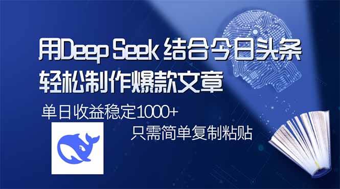 （14505期）用DeepSeek结合今日头条，轻松制作爆款文章，单日稳定1000+，只需简单…-问小徐资源库