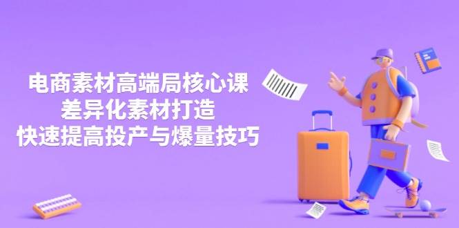 （14279期）3月电商素材高端局核心课，差异化素材打造，快速提高投产与爆量技巧-问小徐资源库