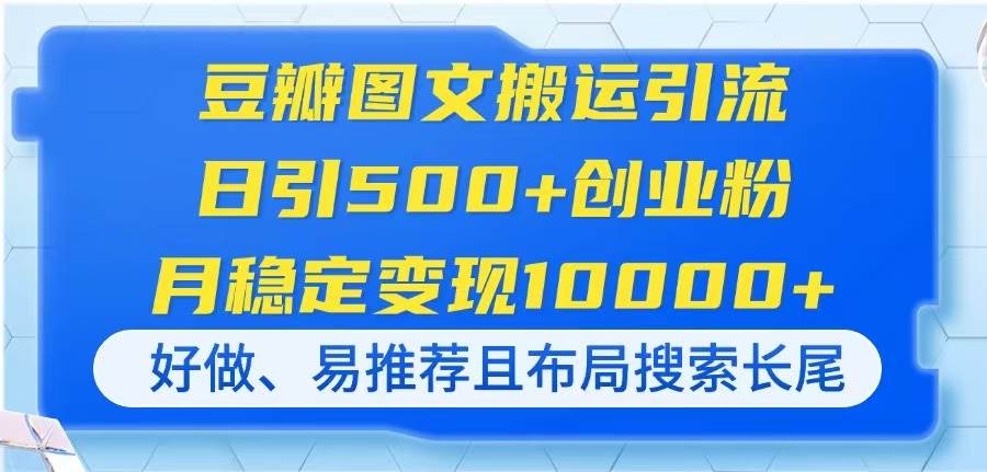 （14323期）豆瓣图文搬运引流，日引500+创业粉，月稳定变现10000+，好做、易推荐且…-问小徐资源库