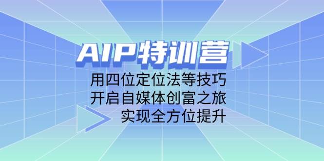 （14530期）AIP特训营，用四位定位法等技巧，开启自媒体创富之旅，实现全方位提升-问小徐资源库