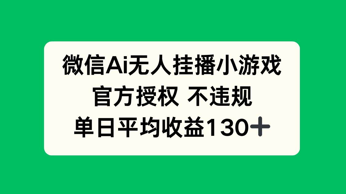 （14396期）微信AI无人挂播小游戏，官方授权 不违规，单日收益130+-问小徐资源库