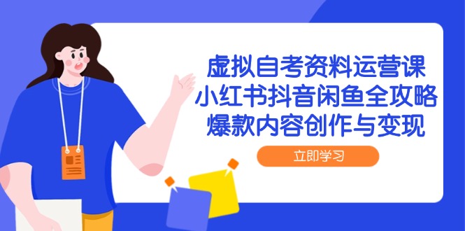 （14938期）虚拟自考资料运营课，小红书抖音闲鱼全攻略，爆款内容创作与变现-问小徐资源库