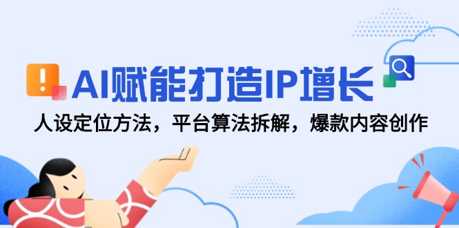 （14911期）AI赋能打造IP增长，人设定位方法，平台算法拆解，爆款内容创作-问小徐资源库