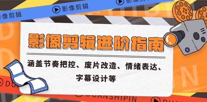 （14941期）影像剪辑进阶指南，涵盖节奏把控、废片改造、情绪表达、字幕设计等-问小徐资源库
