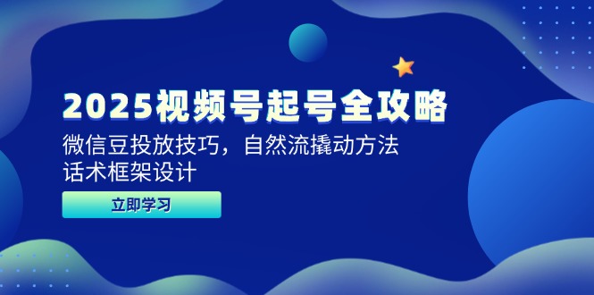 （14919期）2025视频号起号全攻略，微信豆投放技巧，自然流撬动方法，话术框架设计-问小徐资源库