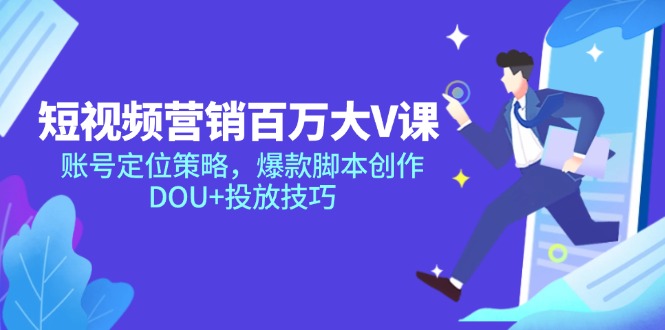（14920期）短视频营销百万大V课，账号定位策略，爆款脚本创作，DOU+投放技巧-问小徐资源库