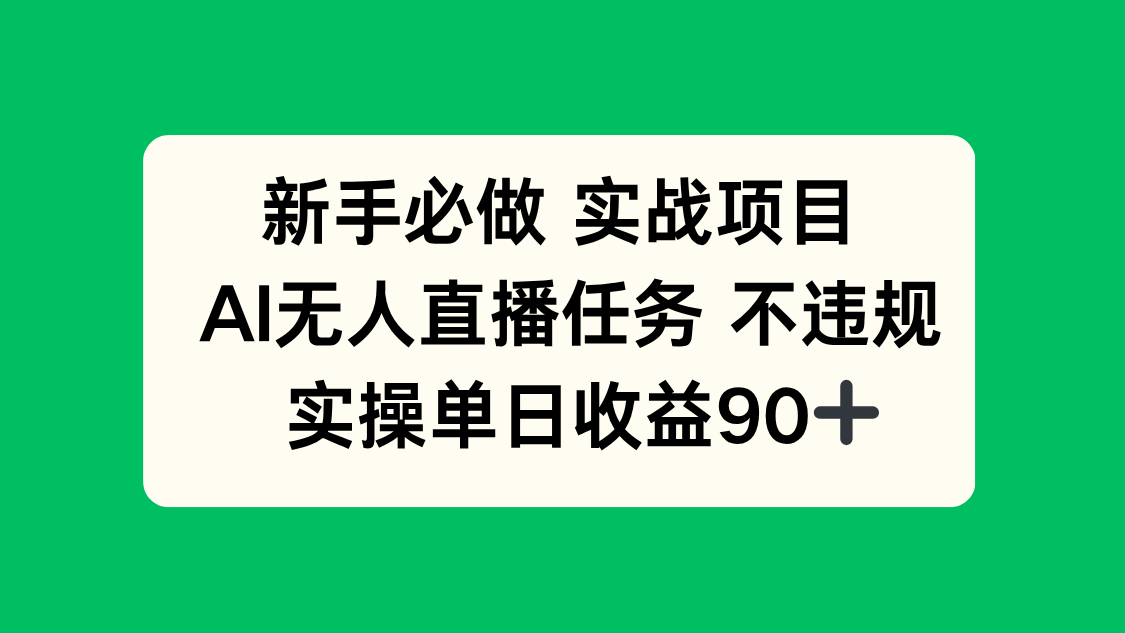 （14901期）新手必做实战项目，AI无人直播任务 不违规，实操单日收益90+-问小徐资源库