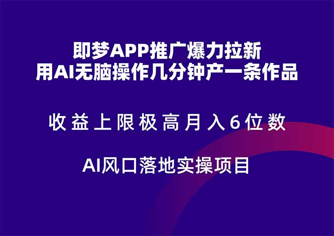 （14915期）即梦APP推广爆力拉新，收益上限极高，月入6位数，AI风口落地实操项目。-问小徐资源库
