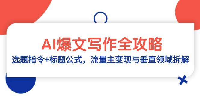 （14729期）AI爆文写作全攻略：选题指令+标题公式，流量主变现与垂直领域拆解-问小徐资源库
