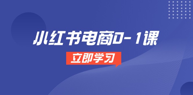 （14841期）小红书电商0-1课，开店选品全流程，多平台素材处理与爆款笔记制作-问小徐资源库