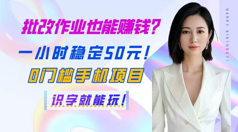 （14658期）批改作业也能赚钱？一小时稳定50元！0门槛手机项目，识字就能玩！-问小徐资源库