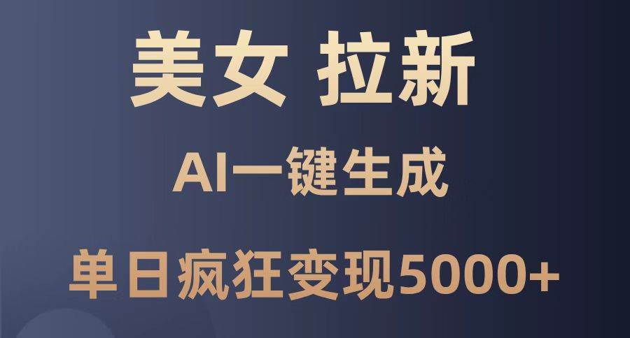 （14722期）美女暴力拉新，通过AI一键生成，单日疯狂变现5000+，纯小白一学就会！-问小徐资源库