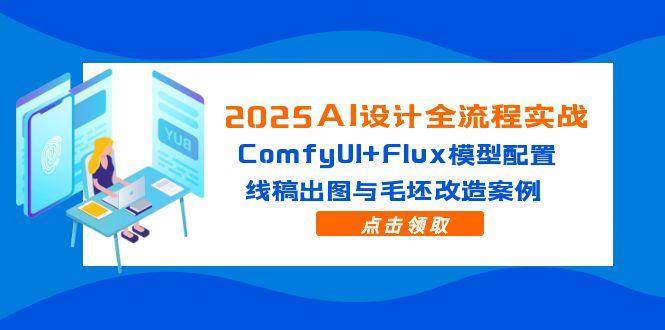 （14790期）2025AI设计全流程实战：ComfyUI+Flux模型配置，线稿出图与毛坯改造案例-问小徐资源库