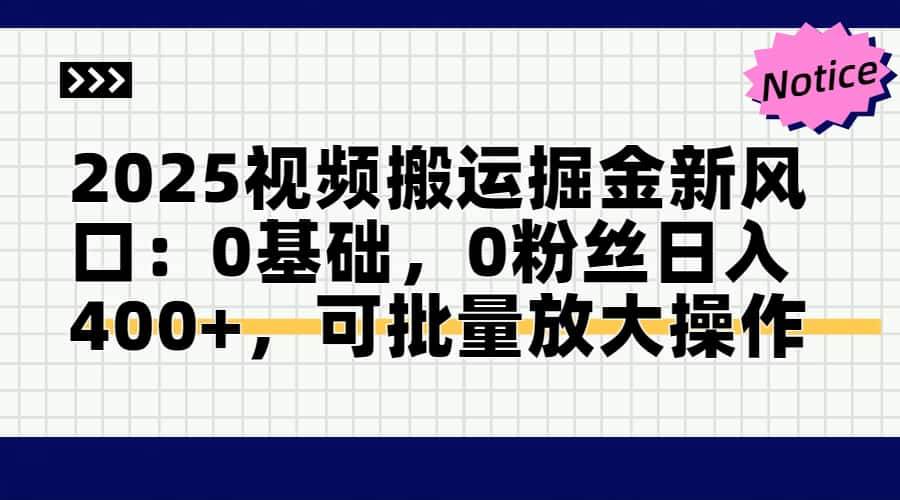 （14754期）2025视频搬运掘金新风口:0基础，0粉丝日入400+，可批量放大操作-问小徐资源库