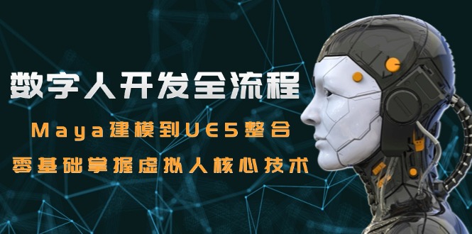 （15029期）数字人开发全流程：Maya建模到UE5整合，零基础掌握虚拟人核心技术-问小徐资源库