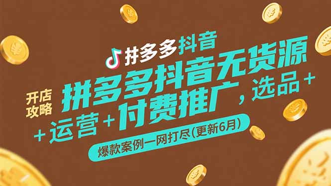 （15169期）拼多多抖音无货源开店攻略，选品+运营+付费推广+爆款案例一网打尽(更新6月-问小徐资源库