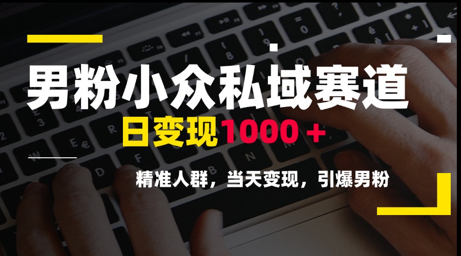 （15092期）男粉小众私域赛道，日变现1000＋，精准人群，当天变现，引爆男粉-问小徐资源库
