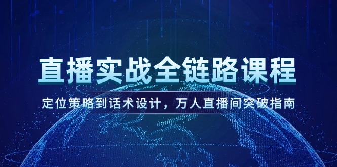 （14952期）直播实战全链路课程，定位策略到话术设计，万人直播间突破指南-问小徐资源库