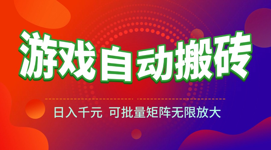 （15148期）游戏全自动搬砖项目，日入千元 ，可批量矩阵无限放大-问小徐资源库