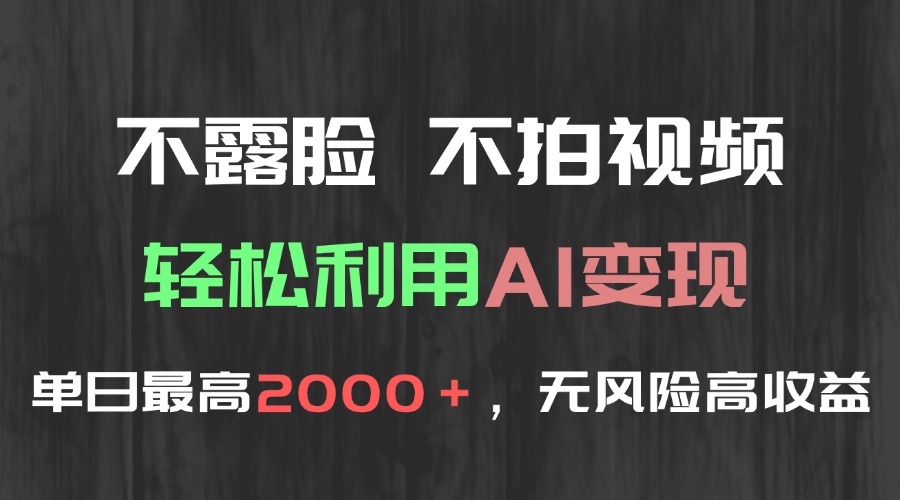 （15034期）不露脸，不拍视频，轻松利用AI变现，单日最高2000＋，无风险高利润-问小徐资源库