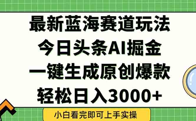 （15072期）今日头条2025年最新蓝海玩法，一键生成爆款，轻松实现矩阵日入3000+-问小徐资源库