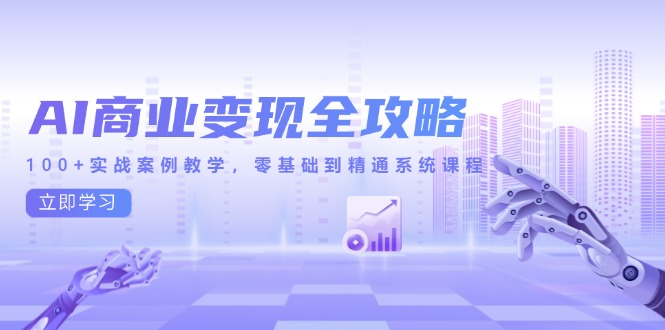 （14948期）AI商业变现全攻略，100+实战案例教学，零基础到精通系统课程-问小徐资源库