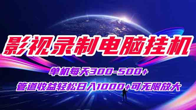 （15094期）影视录制电脑挂机单机每天300+管道收益轻松日入1000+可矩阵无限放大-问小徐资源库