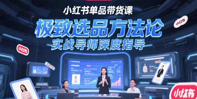 （15324期）小红书单品带货课，极致选品方法论，实战导师深度指导-问小徐资源库