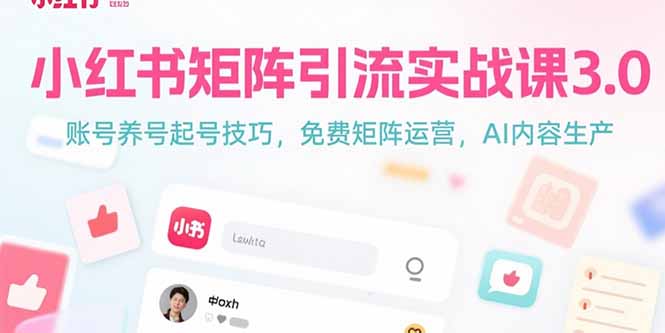 （15406期）小红书矩阵引流实战课3.0：账号养号起号技巧，免裴矩阵运营，AI内容生产-问小徐资源库