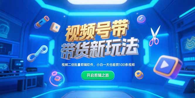 （15296期）视频号带货新玩法，视频二创批量剪辑软件，小白一天也能剪100条视频-问小徐资源库