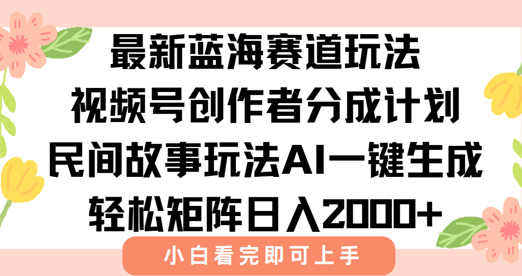 （15287期）最新视频号创作者分成民间故事玩法，AI一键生成爆款视频，轻松日入2000+-问小徐资源库
